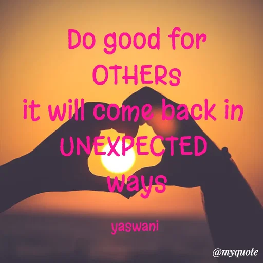 Quote by sundari.  quotes - Do good for
OTHERs
it will come back in 
UNEXPECTED 
ways

yaswani  - Made using Quotes Creator App, Post Maker App