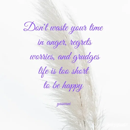 Quote by sundari.dream.quotes. - Don't waste your time 
in anger, regrets
worries, and grudges
life is too short 
to be happy 

yaswani  - Made using Quotes Creator App, Post Maker App