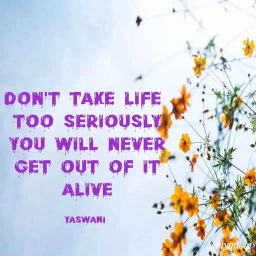 Quote by sundari.dream.quotes. - Don't take life 
too seriously
you will never
get out of it
alive

yaswani  - Made using Quotes Creator App, Post Maker App