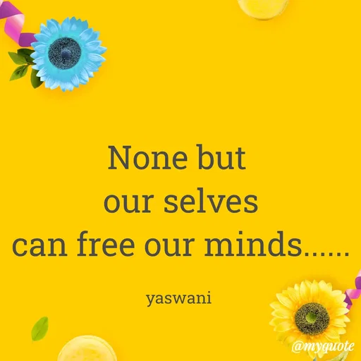 Quote by sundari.dream.quotes. - None but 
our selves
can free our minds......

yaswani  - Made using Quotes Creator App, Post Maker App