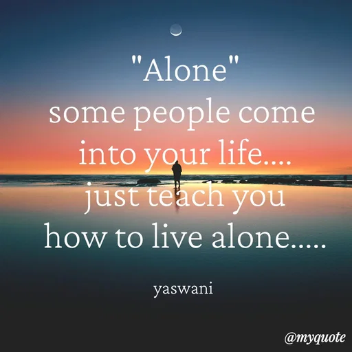 Quote by sundari.dream.quotes. - "Alone"
some people come 
into your life....
just teach you
how to live alone.....

yaswani  - Made using Quotes Creator App, Post Maker App