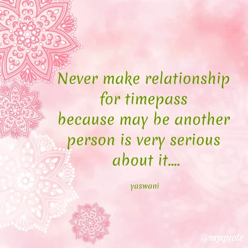 Quote by sundari.dream.quotes. - Never make relationship 
for timepass 
because may be another 
person is very serious 
about it....

yaswani  - Made using Quotes Creator App, Post Maker App