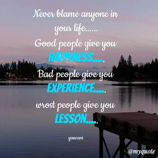Quote by sundari.dream.quotes. - Never blame anyone in 
your life......
Good people give you 
happiness.....
Bad people give you 
experience.....
wrost people give you 
lesson.....

yaswani  - Made using Quotes Creator App, Post Maker App