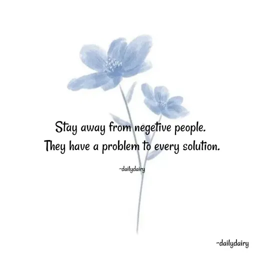 Quote by R.Preeti - Stay away from negetive people. 
They have a problem to every solution.

-dailydairy - Made using Quotes Creator App, Post Maker App