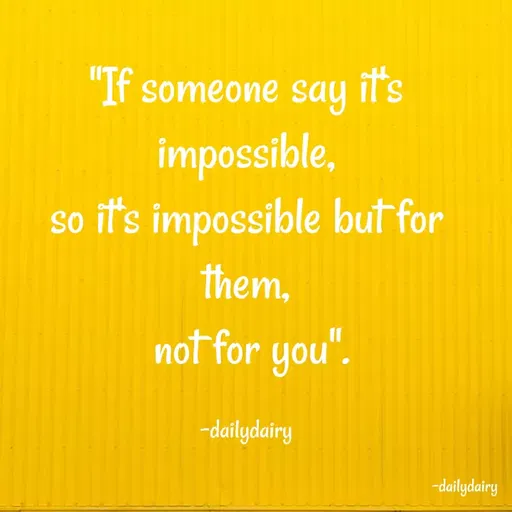 Quote by R.Preeti - "If someone say it's impossible,
so it's impossible but for them,
 not for you".

-dailydairy - Made using Quotes Creator App, Post Maker App