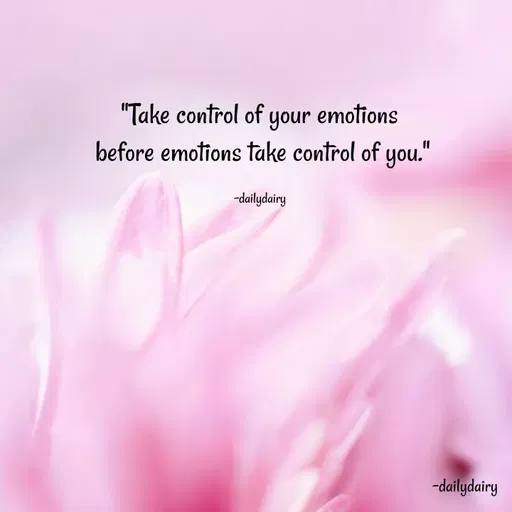 Quote by R.Preeti - "Take control of your emotions
 before emotions take control of you."

-dailydairy - Made using Quotes Creator App, Post Maker App