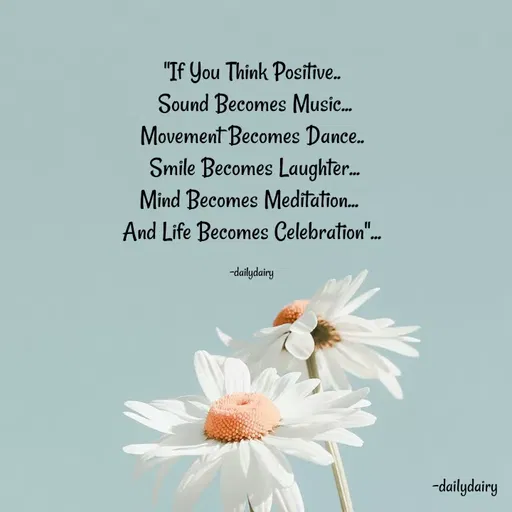 Quote by R.Preeti - "If You Think Positive..
 Sound Becomes Music...
Movement Becomes Dance..
 Smile Becomes Laughter...
Mind Becomes Meditation... 
And Life Becomes Celebration"...

-dailydairy - Made using Quotes Creator App, Post Maker App