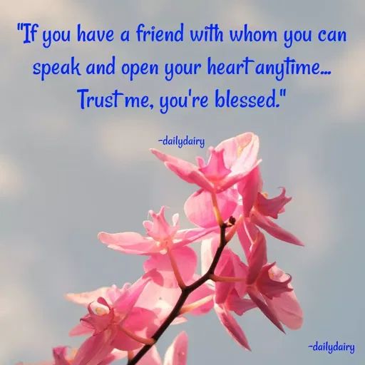 Quote by R.Preeti - "If you have a friend with whom you can
 speak and open your heart anytime... 
Trust me, you're blessed."

-dailydairy - Made using Quotes Creator App, Post Maker App