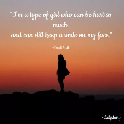 Quote by R.Preeti - "I'm a type of girl who can be hurt so much,
 and can still keep a smile on my face."

-Preeti Mall - Made using Quotes Creator App, Post Maker App
