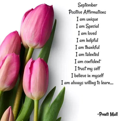 Quote by R.Preeti - September
Positive Affirmations
I am unique
I am Special
I am loved
I am helpful
I am thankful
I am talented
I am confident
I trust my self
I believe in myself
I am always willing to learn.... - Made using Quotes Creator App, Post Maker App