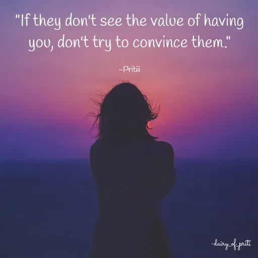 Quote by R.Preeti - "If they don't see the value of having you, don't try to convince them."

-Pritiii - Made using Quotes Creator App, Post Maker App