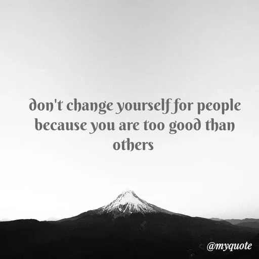 Quote by simple thoughts - don't change yourself for people because you are too good than others  - Made using Quotes Creator App, Post Maker App