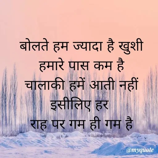 Quote by simple thoughts - बोलते हम ज्यादा है खुशी हमारे पास कम है
चालाकी हमें आती नहीं इसीलिए हर 
राह पर गम ही गम है - Made using Quotes Creator App, Post Maker App