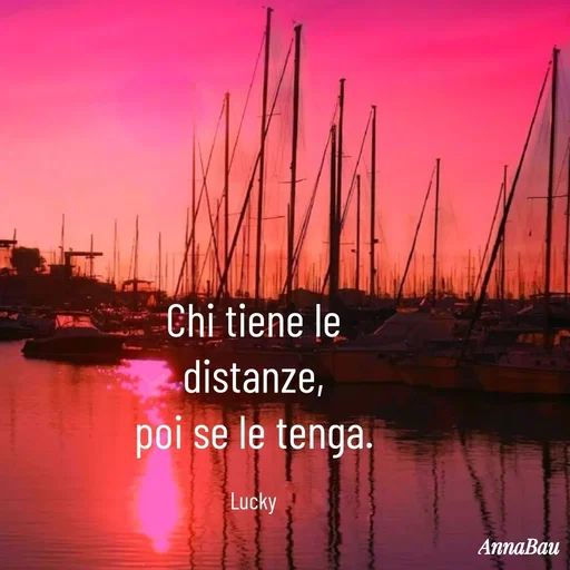 Quote by Anna Bau - Chi tiene le distanze,
poi se le tenga.

Lucky  - Made using Quotes Creator App, Post Maker App