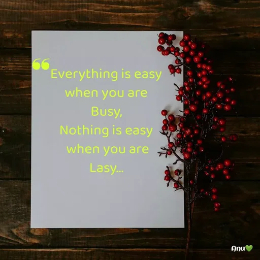 Quote by Anu Ningraj - Everything is easy
when you are Busy,
Nothing is easy
 when you are Lasy...❛❛ - Made using Quotes Creator App, Post Maker App