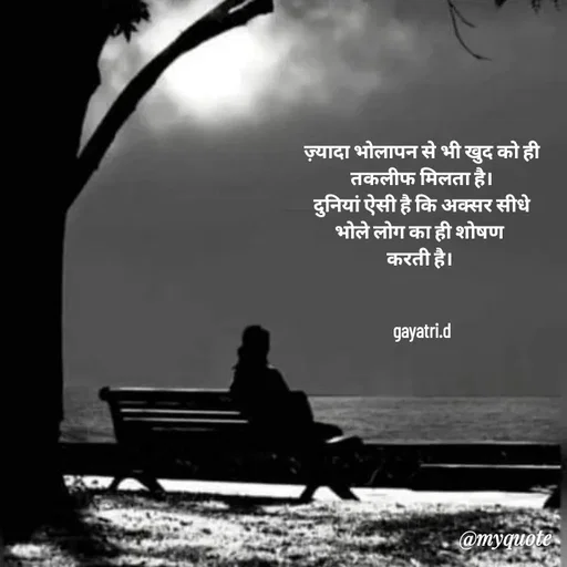Quote by Taniya kumari Upadhyay  a k - ज़्यादा भोलापन से भी खुद को ही तकलीफ मिलता है।
दुनियां ऐसी है कि अक्सर सीधे भोले लोग का ही शोषण 
करती है। 


gayatri.d - Made using Quotes Creator App, Post Maker App