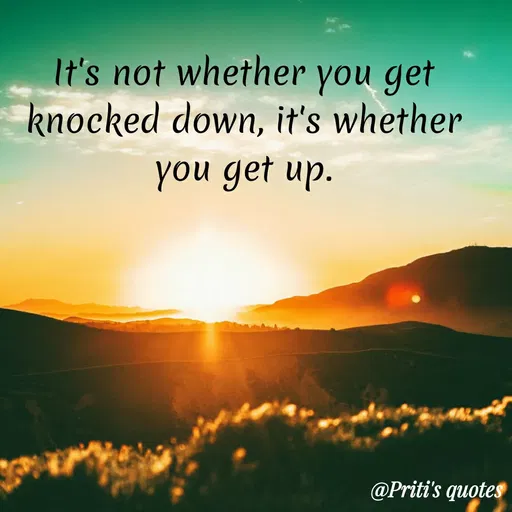 Quote by Priti Chavan - It's not whether you get
knocked down, it's whether
you get up.
@Priti's quotes
 - Made using Quotes Creator App, Post Maker App