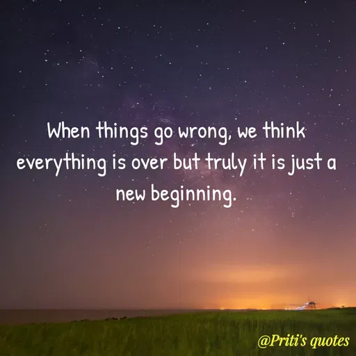 Quote by Priti Chavan - When things go wrong, we think
everything is over but truly it is just a
new beginning.
@Priti's quotes
 - Made using Quotes Creator App, Post Maker App