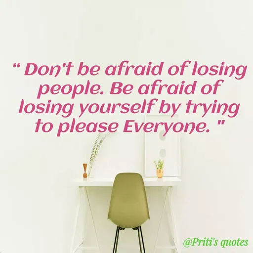 Quote by Priti Chavan - “ Don't be afraid of losing
people. Be afraid of
losing yourself by trying
to please Everyone.
66
@Priti's quotes
 - Made using Quotes Creator App, Post Maker App