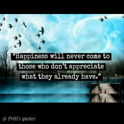 Quote by Priti Chavan - "Happiness will never come to
those who don't appreciate
what they already have."
@ Priti's quotes
 - Made using Quotes Creator App, Post Maker App