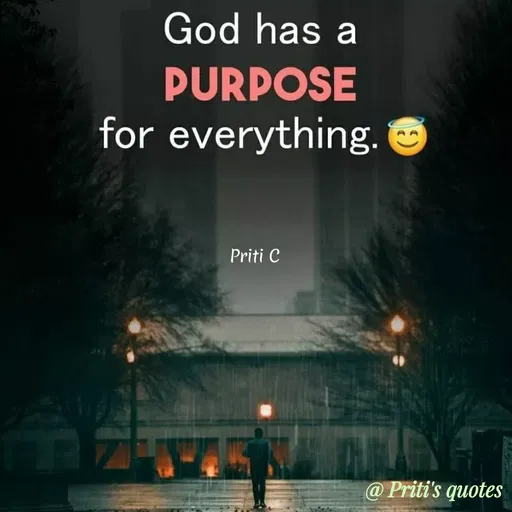 Quote by Priti Chavan - God has a
PURPOSE
for everything.
Priti C
@ Priti's quotes
 - Made using Quotes Creator App, Post Maker App