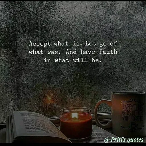 Quote by Priti Chavan - Accept what is. Let go of
what was. And have faith
in what will be.
EVERYTH
GETS BETLTR
WITH COFTE
@ Priti's quotes
 - Made using Quotes Creator App, Post Maker App