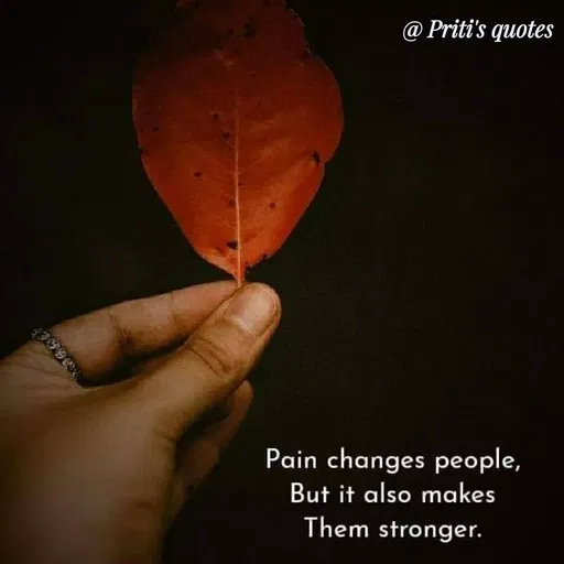 Quote by Priti Chavan - @ Priti's quotes
Pain changes people,
But it also makes
Them stronger.
 - Made using Quotes Creator App, Post Maker App