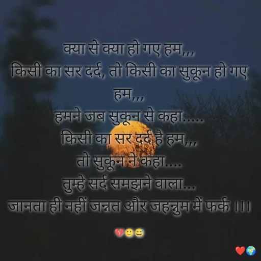 Quote by Miss Happiness - क्या से क्या हो गए हम,,,
किसी का सर दर्द, तो किसी का सुकून हो गए हम,,,
हमने जब सुकून से कहा.....
किसी का सर दर्द है हम,,,
तो सुकून ने कहा....
तुम्हे सर्द समझने वाला...
जानता ही नहीं जन्नत और जहन्नुम में फर्क ।।।

💔🙂😅 - Made using Quotes Creator App, Post Maker App