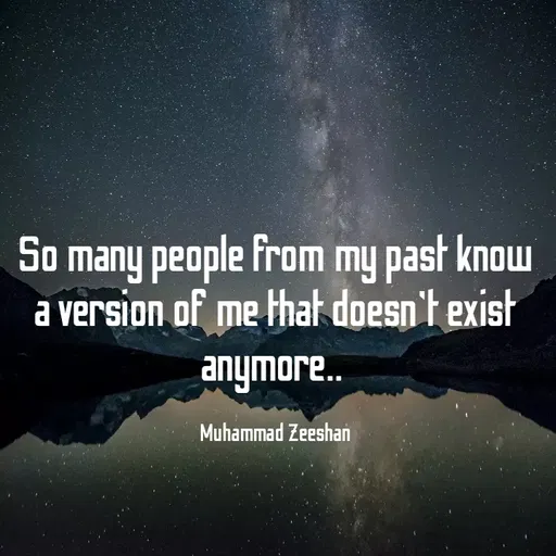 Quote by Muhammad Zeeshan - So many people from my past know
a version of me Hhat doesn't exist
anymore.
Muhammad Zeeshan
 - Made using Quotes Creator App, Post Maker App