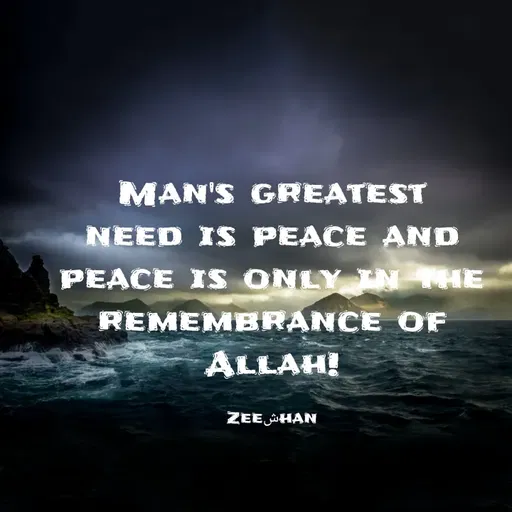 Quote by Muhammad Zeeshan - MAN'S GREATEST
NEED IS PEACE AND
PEACE IS ONLY IN HE
REMEMBRANCE OF
ALLAH!
ZEEHAN
 - Made using Quotes Creator App, Post Maker App
