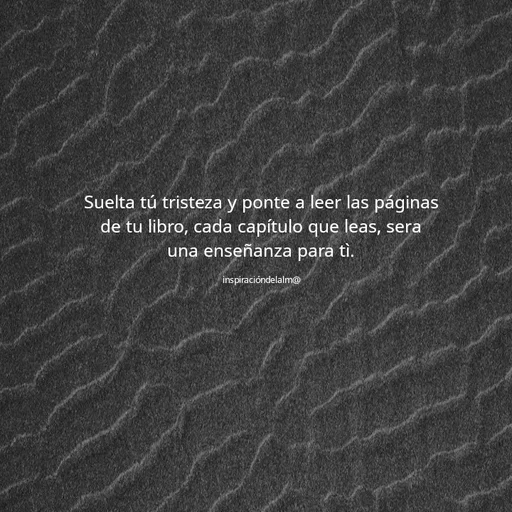 Quote by Tania Trejos - Suelta tú tristeza y ponte a leer las páginas de tu libro, cada capítulo que leas, sera una enseñanza para tì.

inspiracióndelalm@ - Made using Quotes Creator App, Post Maker App