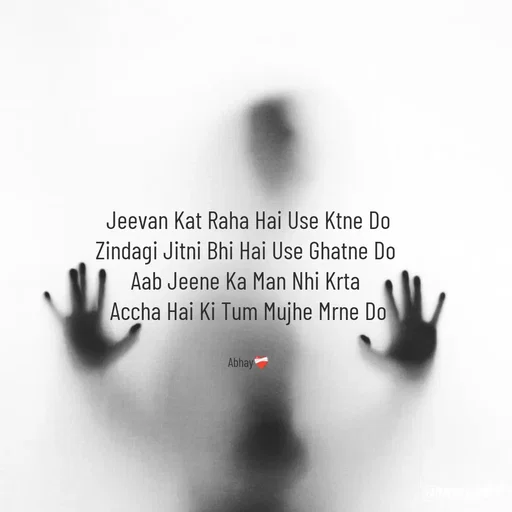 Quote by Abhay - Jeevan Kat Raha Hai Use Ktne Do
Zindagi Jitni Bhi Hai Use Ghatne Do 
Aab Jeene Ka Man Nhi Krta 
Accha Hai Ki Tum Mujhe Mrne Do


Abhay❤️‍🩹 - Made using Quotes Creator App, Post Maker App