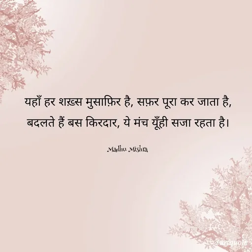 Quote by Honey - यहाँ हर शख़्स मुसाफ़िर है, सफ़र पूरा कर जाता है,
बदलते हैं बस किरदार, ये मंच यूँही सजा रहता है।

Madhu Mishra  - Made using Quotes Creator App, Post Maker App