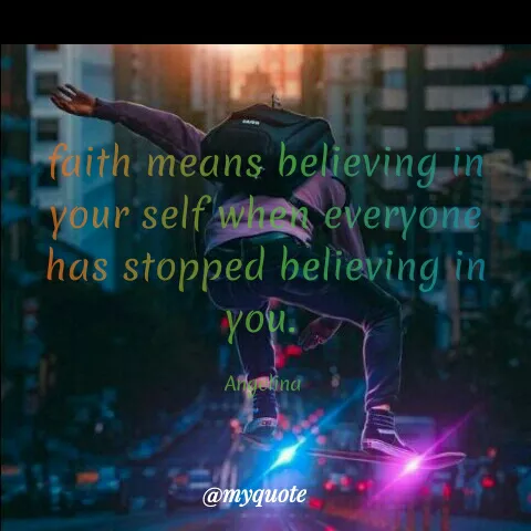 Quote by Angel Maife - ith means believing in -
your self' when everyone
has stopped believing in
you.
Angeina
@myquote
 - Made using Quotes Creator App, Post Maker App