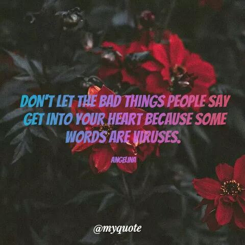 Quote by Angel Maife - DON'T LET THE BAD THINGS PEOPLE SAY
GET INTO YOUR HEART BECAUSE SOME
WORDS ARE VIRUSES.
ANGELINA
@myquote
 - Made using Quotes Creator App, Post Maker App