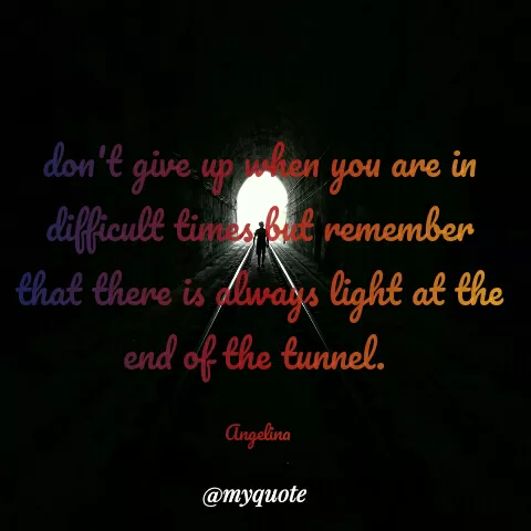 Quote by Angel Maife - don'E give up hen you are in
difficult limb remember
that there is dways light at the
end of the tunnel.
Angelina
@тудиоte
 - Made using Quotes Creator App, Post Maker App