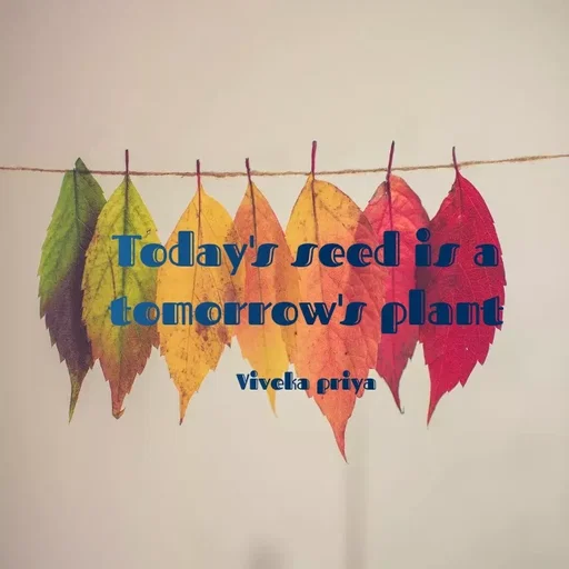 Quote by Viveka Priya - Today's seedis a
tomorrow's plant
viveka priya
 - Made using Quotes Creator App, Post Maker App