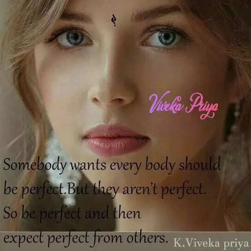 Quote by Viveka Priya - Somebody wants every body should
be perfect.But they aren't perfect.
So be perfect and then
expect perfect from others. K.Viveka priya
 - Made using Quotes Creator App, Post Maker App