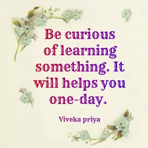 Quote by Viveka Priya - Be curious
of learning
something. It
will helps you
one-day.
Viveka priya
 - Made using Quotes Creator App, Post Maker App