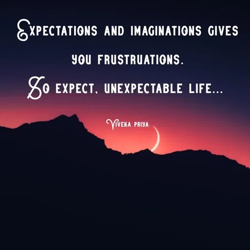 Quote by Viveka Priya - Expectations and imaginations gives you frustruations.
So expect, unexpectable life... 

Viveka priya - Made using Quotes Creator App, Post Maker App
