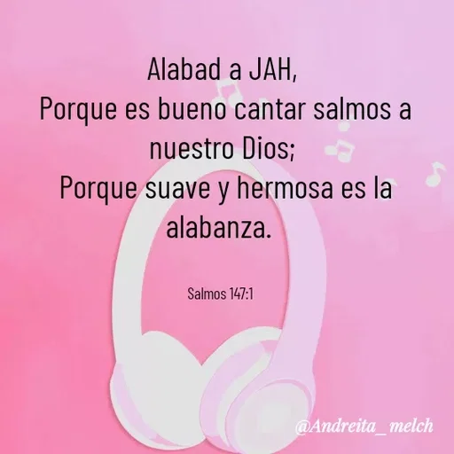 Quote by Andreita_melch - Alabad a JAH,
 Porque es bueno cantar salmos a nuestro Dios;
 Porque suave y hermosa es la alabanza.


Salmos 147:1  - Made using Quotes Creator App, Post Maker App