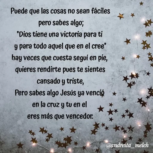 Quote by Andreita_melch - Puede que las cosas no sean fáciles
 pero sabes algo;
"Dios tiene una victoria para ti 
y para todo aquel que en el cree"
hay veces que cuesta seguí en pie, 
quieres rendirte pues te sientes cansado y triste,
Pero sabes algo Jesús ya venció 
en la cruz y tu en el 
eres más que vencedor. - Made using Quotes Creator App, Post Maker App