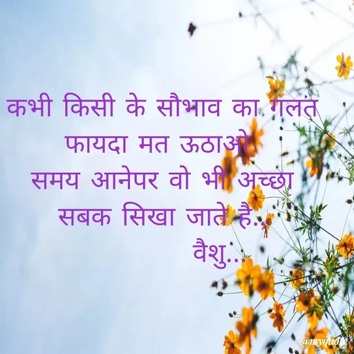 Quote by Amol Kalaskar - कभी किसी के सौभाव का गलत फायदा मत ऊठाओ 
समय आनेपर वो भी अच्छा  सबक सिखा जाते है..
           वैशु... - Made using Quotes Creator App, Post Maker App