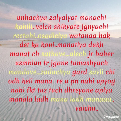 Quote by Amol Kalaskar - unhachya zalyalyat manachi kahili. velch shikvate jgnyachi reetahi..osadlelya watanaa hak det ka koni..manatlya dukh manat ch sathave...alech jr baher usmblun tr jgane tamashyach mandave...zadachya gard savli chi odh keli mana  re u pn nahi upyog nahi fkt tuz tuch dhreyane aplya manala ladh mana ladh manaaa..
                         vaishu.. - Made using Quotes Creator App, Post Maker App