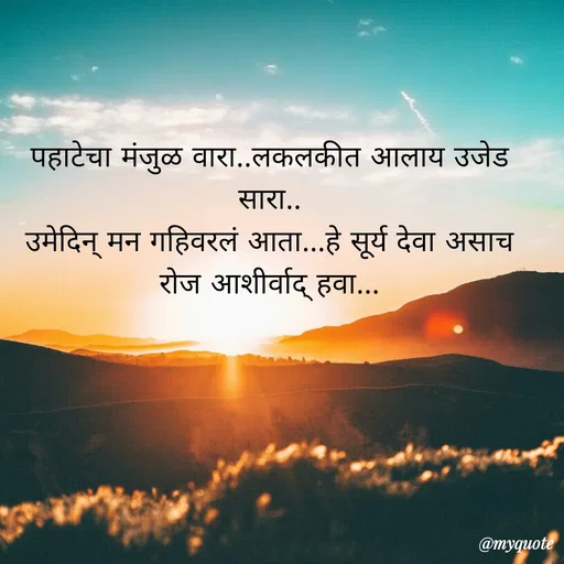 Quote by Amol Kalaskar - पहाटेचा मंजुळ वारा..लकलकीत आलाय उजेड सारा..
उमेदिन् मन गहिवरलं आता...हे सूर्य देवा असाच रोज आशीर्वाद् हवा... - Made using Quotes Creator App, Post Maker App