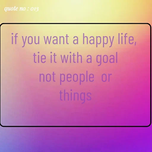 Quote by Best qoutes - if you want a happy life, 
tie it with a goal
not people  or
things
 - Made using Quotes Creator App, Post Maker App