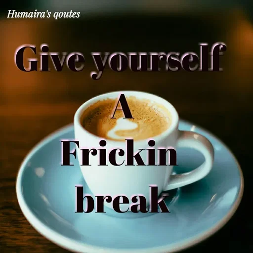 Quote by Best qoutes - Give yourself 
A
Frickin 
break - Made using Quotes Creator App, Post Maker App