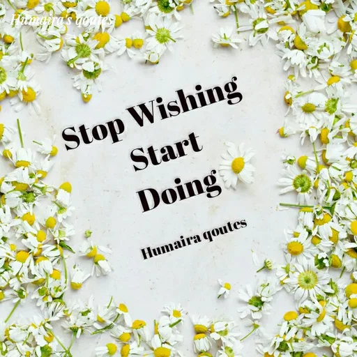 Quote by Humaira qoutes - Stop Wishing 
Start
Doing

Humaira qoutes - Made using Quotes Creator App, Post Maker App