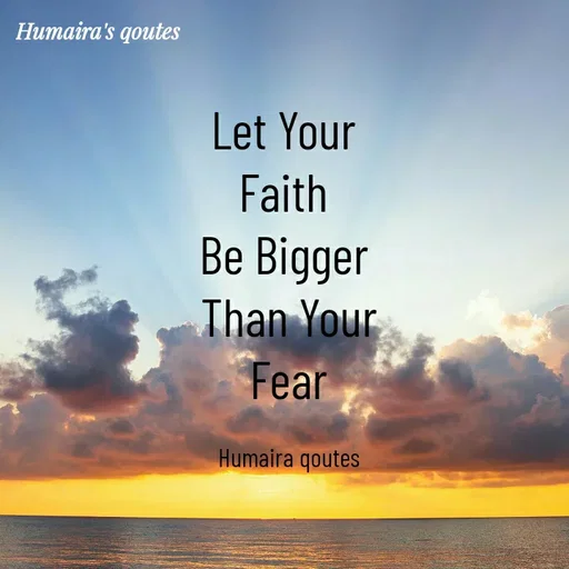 Quote by Humaira qoutes - Let Your 
Faith 
Be Bigger 
Than Your
Fear

Humaira qoutes - Made using Quotes Creator App, Post Maker App