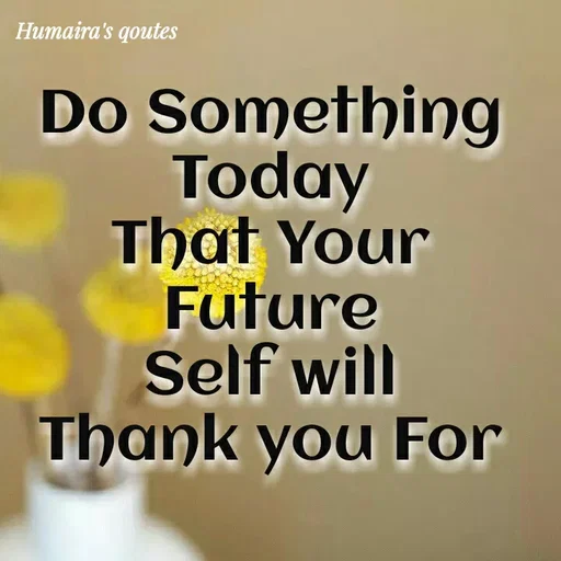 Quote by Humaira qoutes - Do Something  Today
That Your
Future
Self will
Thank you For - Made using Quotes Creator App, Post Maker App